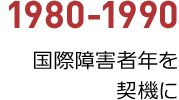 1980年から1990年／国際障害者年を契機に