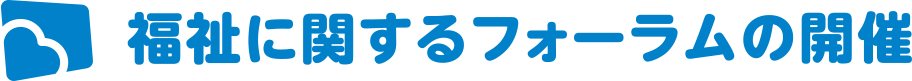 福祉に関するフォーラムの開催